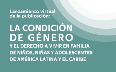 Lanzamiento publicación “La condición de género y el Derecho a vivir en familia de niños, niñas y adolescentes de América Latina y el Caribe”