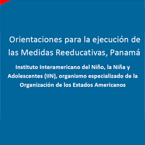 Orientaciones para la ejecución de las Medidas Reeducativas. Panama. SENNIAF IIN